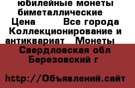 юбилейные монеты биметаллические  › Цена ­ 50 - Все города Коллекционирование и антиквариат » Монеты   . Свердловская обл.,Березовский г.